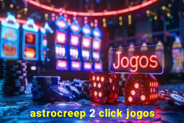 astrocreep 2 click jogos